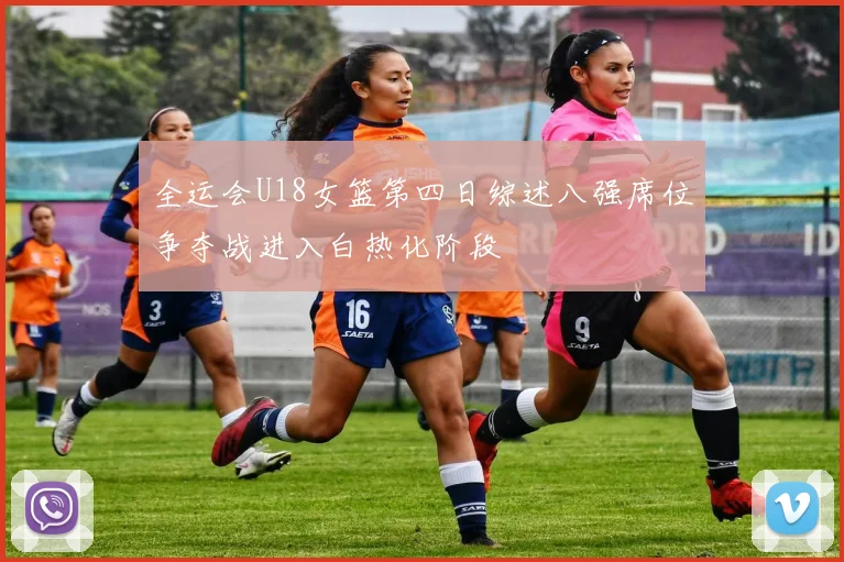 全运会U18女篮第四日综述八强席位争夺战进入白热化阶段